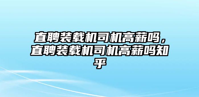 直聘裝載機司機高薪嗎，直聘裝載機司機高薪嗎知乎