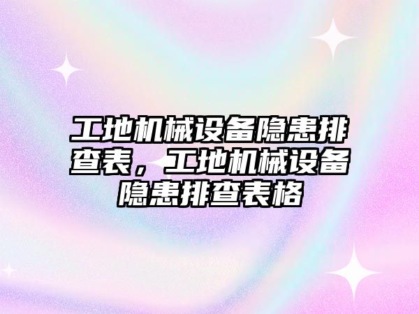 工地機械設備隱患排查表，工地機械設備隱患排查表格