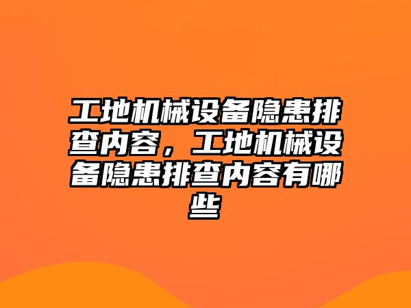 工地機械設備隱患排查內容，工地機械設備隱患排查內容有哪些