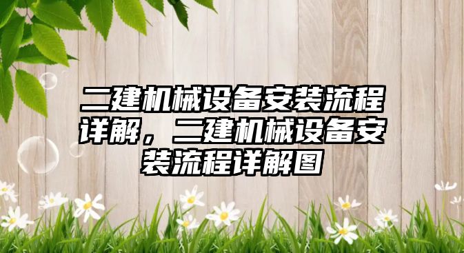 二建機械設備安裝流程詳解，二建機械設備安裝流程詳解圖