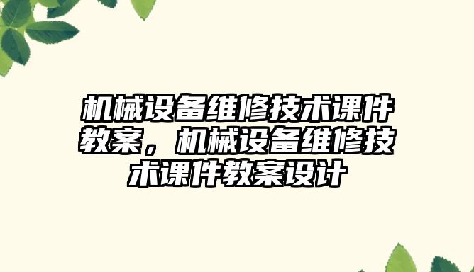 機械設備維修技術課件教案，機械設備維修技術課件教案設計