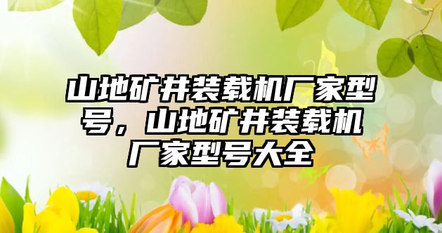 山地礦井裝載機(jī)廠家型號(hào)，山地礦井裝載機(jī)廠家型號(hào)大全