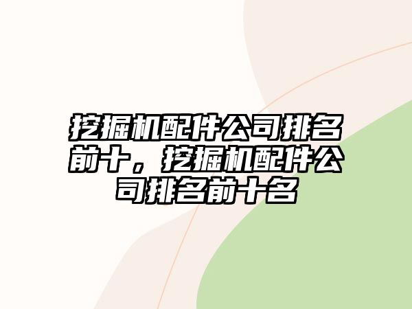 挖掘機配件公司排名前十，挖掘機配件公司排名前十名