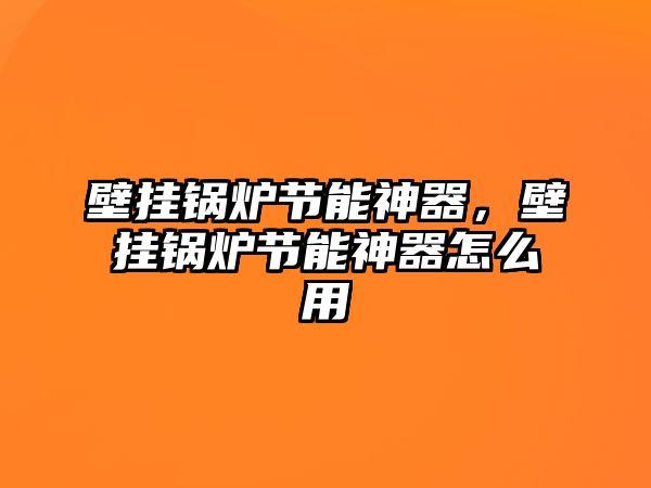 壁掛鍋爐節(jié)能神器，壁掛鍋爐節(jié)能神器怎么用