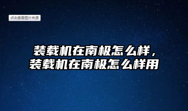 裝載機在南極怎么樣，裝載機在南極怎么樣用