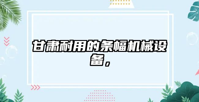 甘肅耐用的條幅機械設備，