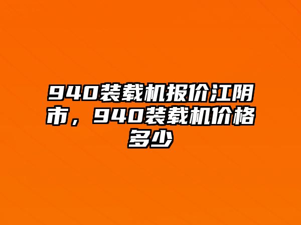 940裝載機報價江陰市，940裝載機價格多少