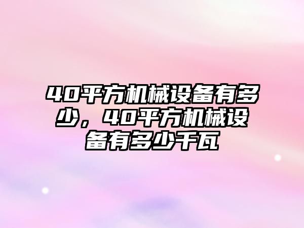 40平方機械設備有多少，40平方機械設備有多少千瓦