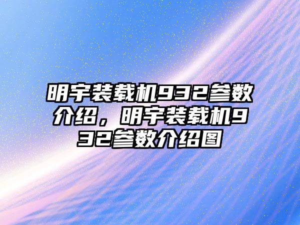 明宇裝載機932參數(shù)介紹，明宇裝載機932參數(shù)介紹圖