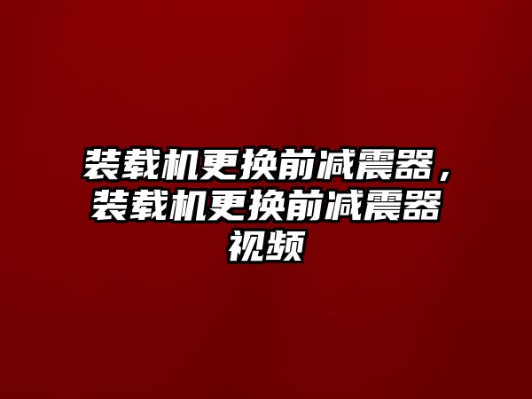 裝載機更換前減震器，裝載機更換前減震器視頻