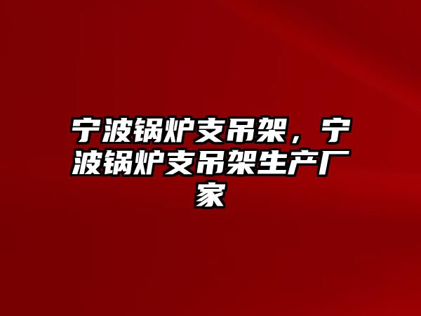 寧波鍋爐支吊架，寧波鍋爐支吊架生產廠家