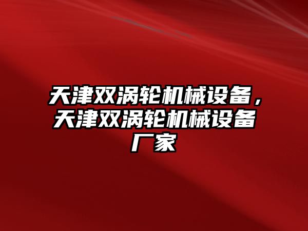 天津雙渦輪機械設備，天津雙渦輪機械設備廠家