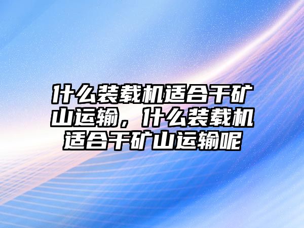 什么裝載機(jī)適合干礦山運(yùn)輸，什么裝載機(jī)適合干礦山運(yùn)輸呢