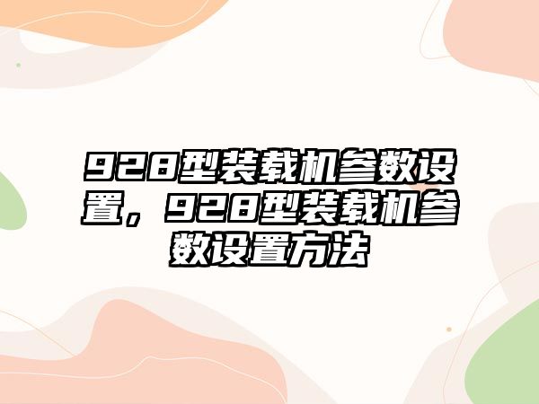 928型裝載機參數設置，928型裝載機參數設置方法