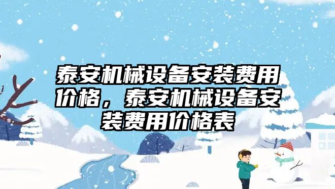 泰安機械設備安裝費用價格，泰安機械設備安裝費用價格表