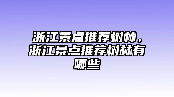 浙江景點推薦樹林，浙江景點推薦樹林有哪些