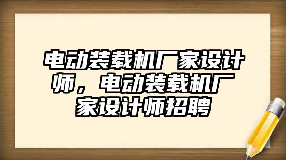 電動裝載機(jī)廠家設(shè)計(jì)師，電動裝載機(jī)廠家設(shè)計(jì)師招聘