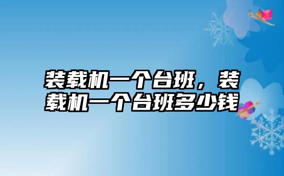 裝載機一個臺班，裝載機一個臺班多少錢