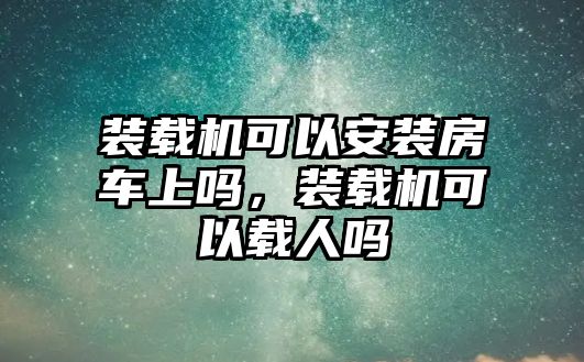 裝載機可以安裝房車上嗎，裝載機可以載人嗎